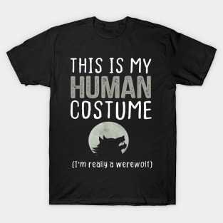 this is my human costume i'm really a werewolf T-Shirt